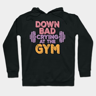 Now I'm Down Bad, Crying At The Gym Hoodie